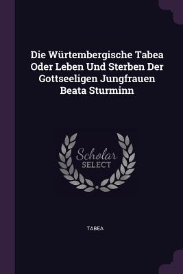 Die Würtembergische Tabea Oder Leben Und Sterben Der Gottseeligen Jungfrauen Beata Sturminn