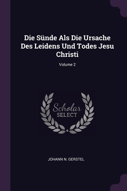 Die Sünde Als Die Ursache Des Leidens Und Todes Jesu Christi; Volume 2