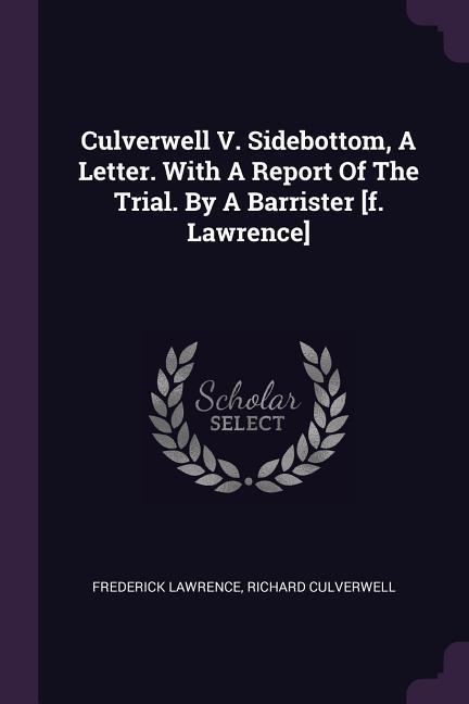 Culverwell V. Sidebottom A Letter. With A Report Of The Trial. By A Barrister [f. Lawrence]