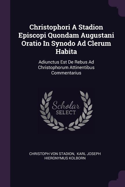 Christophori A Stadion Episcopi Quondam Augustani Oratio In Synodo Ad Clerum Habita