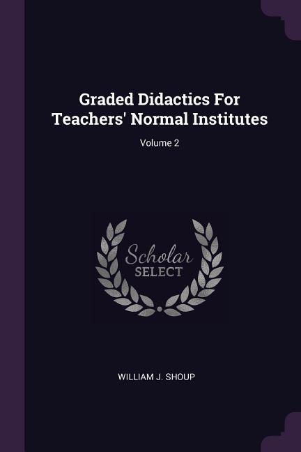 Graded Didactics For Teachers‘ Normal Institutes; Volume 2