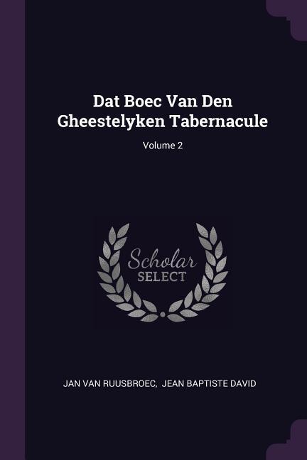 Dat Boec Van Den Gheestelyken Tabernacule; Volume 2