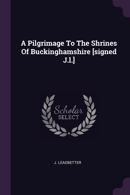 A Pilgrimage To The Shrines Of Buckinghamshire [signed J.l.]