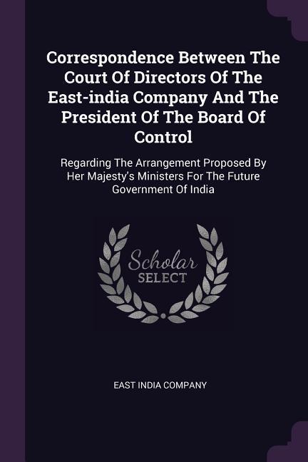 Correspondence Between The Court Of Directors Of The East-india Company And The President Of The Board Of Control