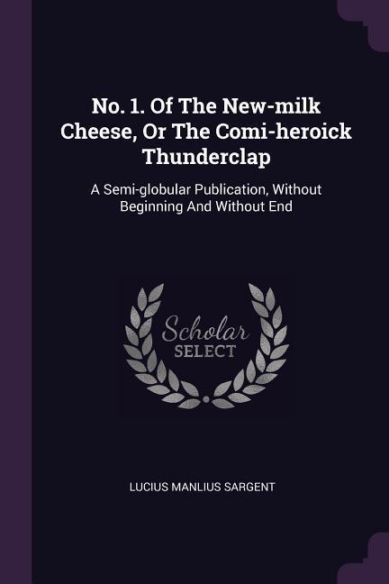 No. 1. Of The New-milk Cheese Or The Comi-heroick Thunderclap