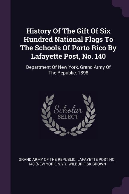 History Of The Gift Of Six Hundred National Flags To The Schools Of Porto Rico By Lafayette Post No. 140