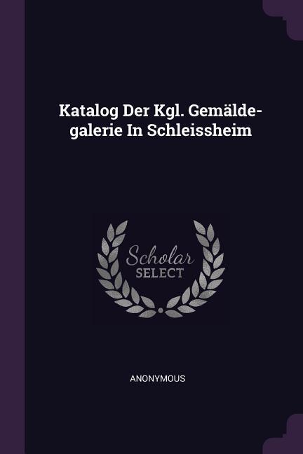 Katalog Der Kgl. Gemälde-galerie In Schleissheim