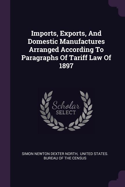 Imports Exports And Domestic Manufactures Arranged According To Paragraphs Of Tariff Law Of 1897