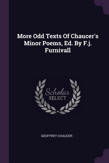 More Odd Texts Of Chaucer‘s Minor Poems Ed. By F.j. Furnivall