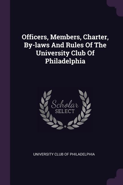 Officers Members Charter By-laws And Rules Of The University Club Of Philadelphia