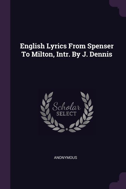 English Lyrics From Spenser To Milton Intr. By J. Dennis