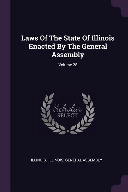 Laws Of The State Of Illinois Enacted By The General Assembly; Volume 28