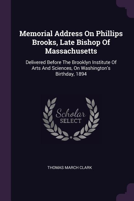 Memorial Address On Phillips Brooks Late Bishop Of Massachusetts
