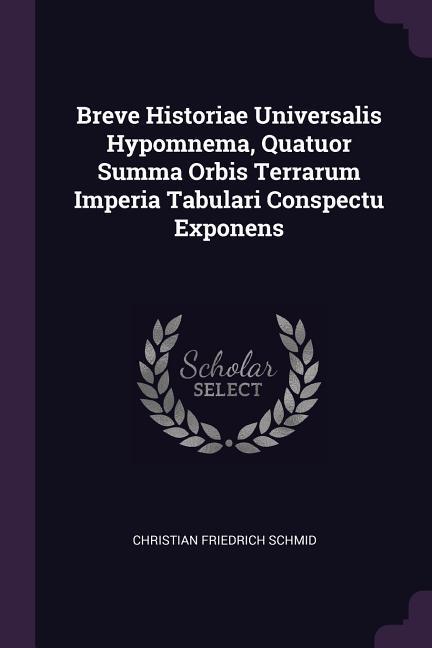 Breve Historiae Universalis Hypomnema Quatuor Summa Orbis Terrarum Imperia Tabulari Conspectu Exponens