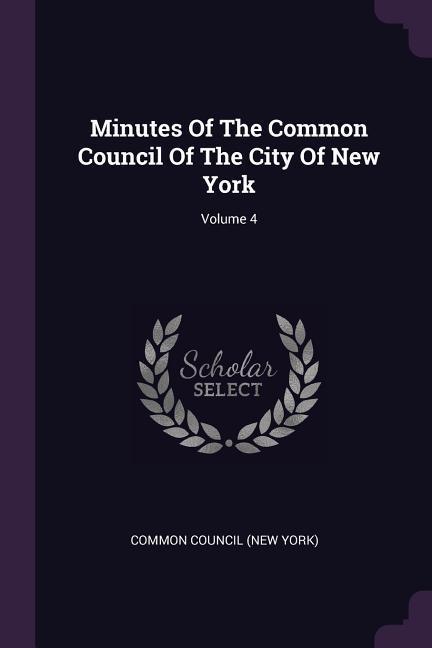 Minutes Of The Common Council Of The City Of New York; Volume 4