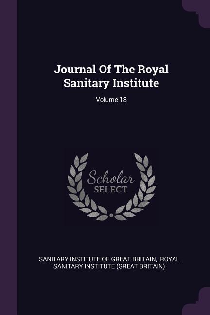 Journal Of The Royal Sanitary Institute; Volume 18