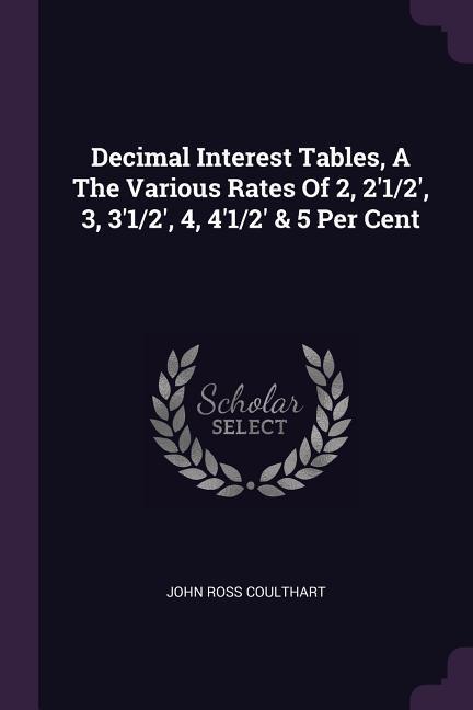 Decimal Interest Tables A The Various Rates Of 2 2‘1/2‘ 3 3‘1/2‘ 4 4‘1/2‘ & 5 Per Cent