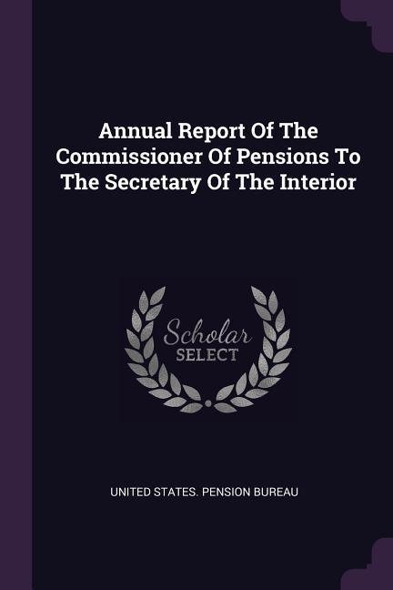 Annual Report Of The Commissioner Of Pensions To The Secretary Of The Interior