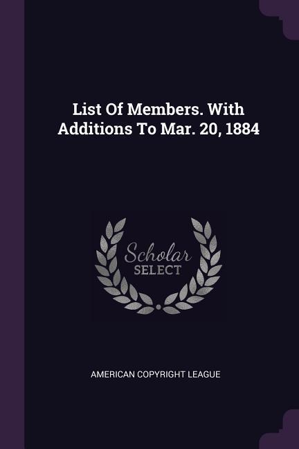 List Of Members. With Additions To Mar. 20 1884