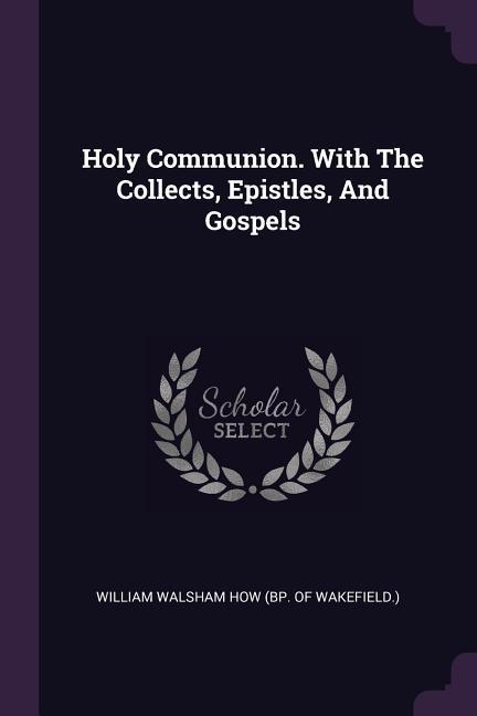 Holy Communion. With The Collects Epistles And Gospels