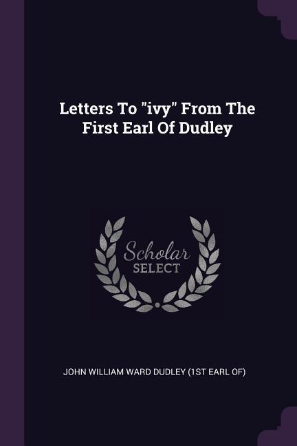 Letters To ivy From The First Earl Of Dudley