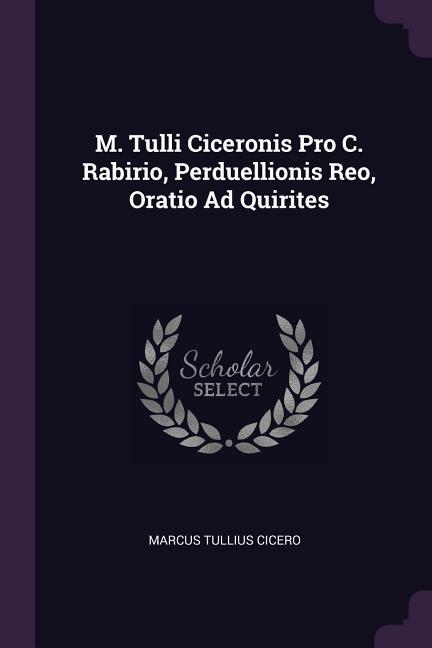 M. Tulli Ciceronis Pro C. Rabirio Perduellionis Reo Oratio Ad Quirites
