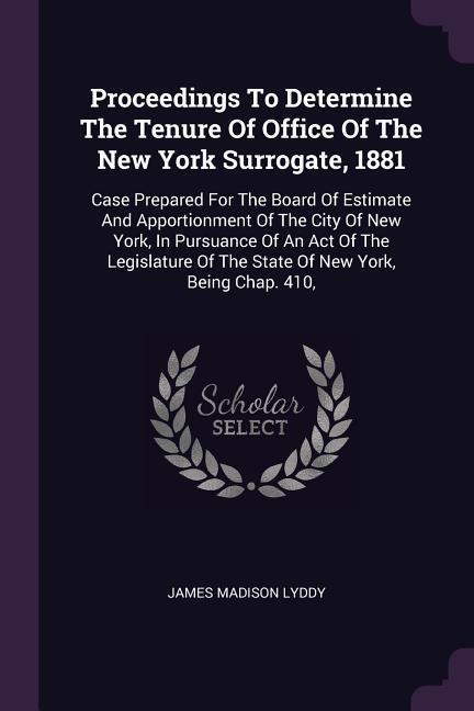Proceedings To Determine The Tenure Of Office Of The New York Surrogate 1881