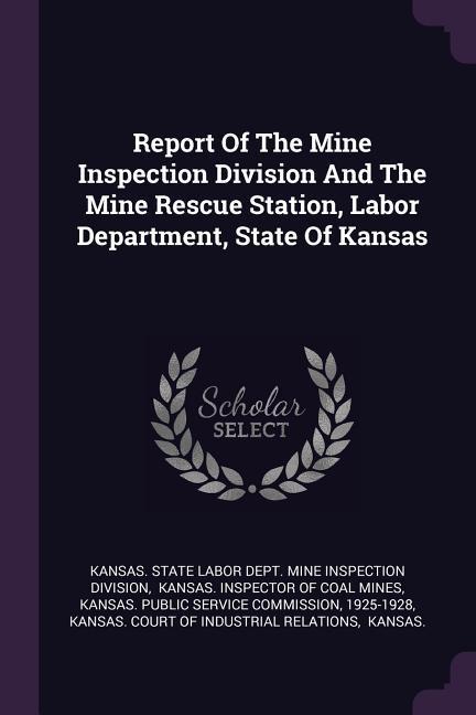 Report Of The Mine Inspection Division And The Mine Rescue Station Labor Department State Of Kansas
