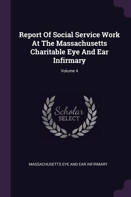Report Of Social Service Work At The Massachusetts Charitable Eye And Ear Infirmary; Volume 4