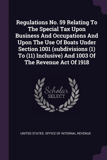 Regulations No. 59 Relating To The Special Tax Upon Business And Occupations And Upon The Use Of Boats Under Section 1001 (subdivisions (1) To (11) Inclusive) And 1003 Of The Revenue Act Of 1918