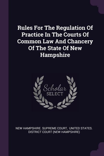 Rules For The Regulation Of Practice In The Courts Of Common Law And Chancery Of The State Of New Hampshire