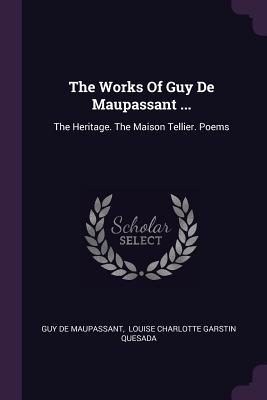 The Works Of Guy De Maupassant ...: The Heritage. The Maison Tellier. Poems - Guy De Maupassant