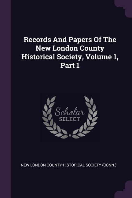 Records And Papers Of The New London County Historical Society Volume 1 Part 1