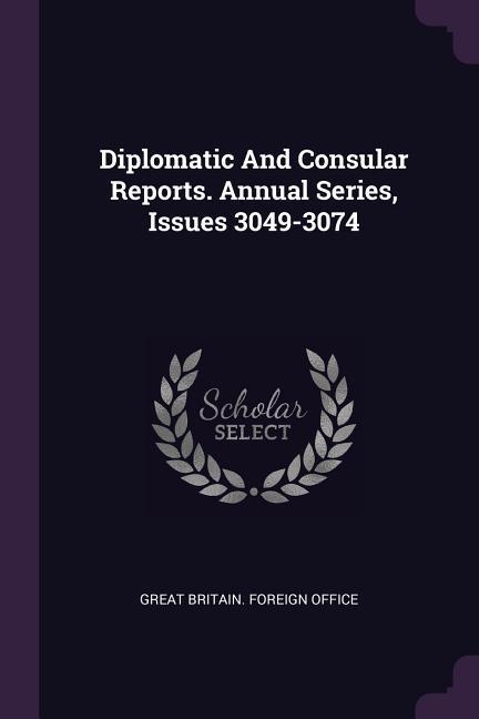 Diplomatic And Consular Reports. Annual Series Issues 3049-3074
