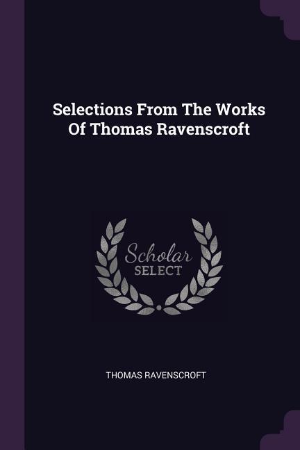 Selections From The Works Of Thomas Ravenscroft