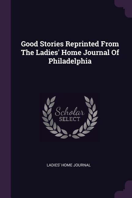 Good Stories Reprinted From The Ladies‘ Home Journal Of Philadelphia