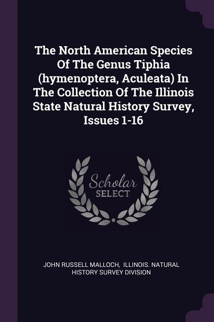 The North American Species Of The Genus Tiphia (hymenoptera Aculeata) In The Collection Of The Illinois State Natural History Survey Issues 1-16