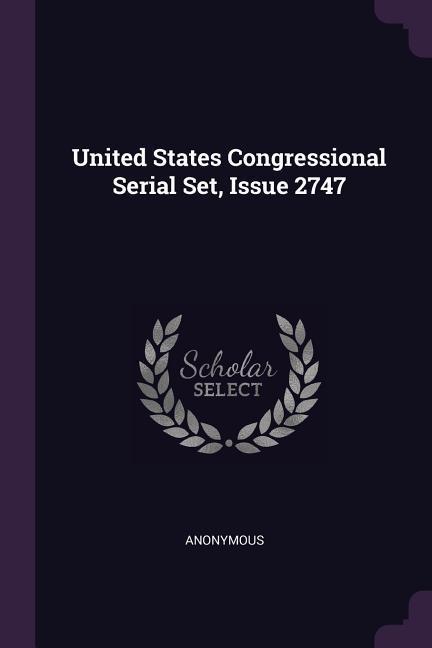 United States Congressional Serial Set Issue 2747