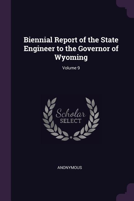 Biennial Report of the State Engineer to the Governor of Wyoming; Volume 9
