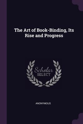 The Art of Book-Binding Its Rise and Progress