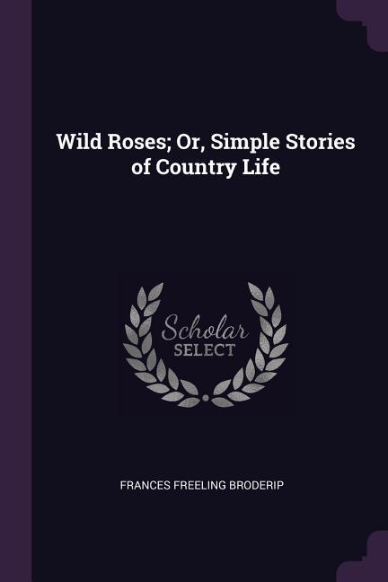 Wild Roses; Or Simple Stories of Country Life