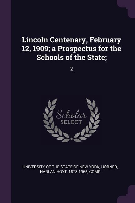 Lincoln Centenary February 12 1909; a Prospectus for the Schools of the State;