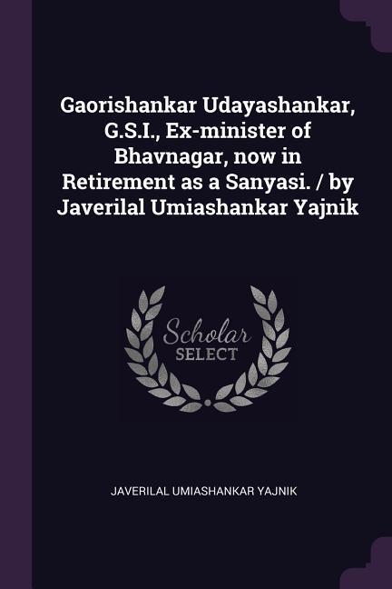 Gaorishankar Udayashankar G.S.I. Ex-minister of Bhavnagar now in Retirement as a Sanyasi. / by Javerilal Umiashankar Yajnik