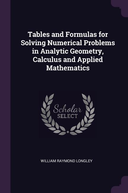 Tables and Formulas for Solving Numerical Problems in Analytic Geometry Calculus and Applied Mathematics