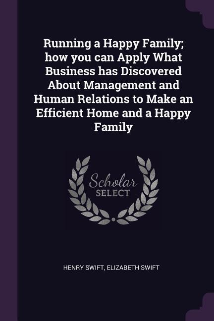Running a Happy Family; how you can Apply What Business has Discovered About Management and Human Relations to Make an Efficient Home and a Happy Family