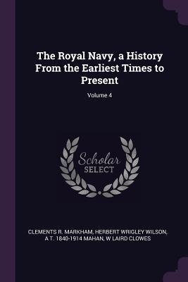 The Royal Navy a History From the Earliest Times to Present; Volume 4