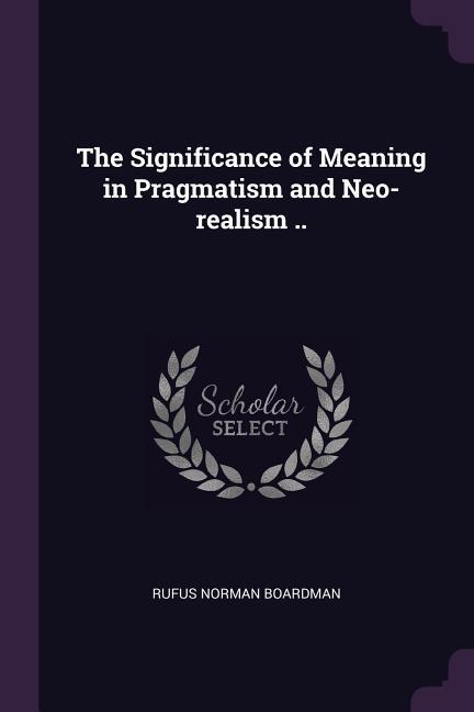 The Significance of Meaning in Pragmatism and Neo-realism ..
