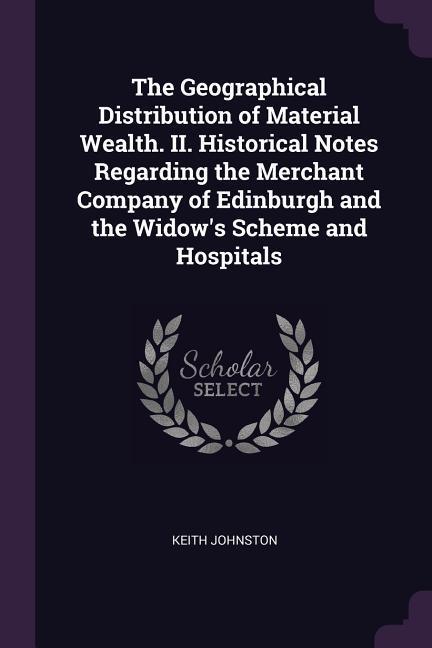 The Geographical Distribution of Material Wealth. II. Historical Notes Regarding the Merchant Company of Edinburgh and the Widow‘s Scheme and Hospitals