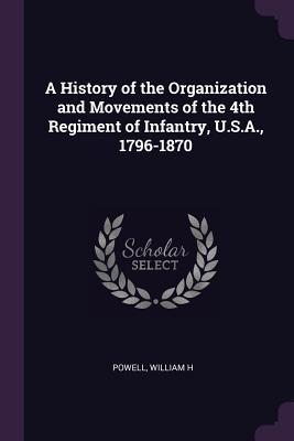 A History of the Organization and Movements of the 4th Regiment of Infantry U.S.A. 1796-1870