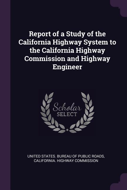 Report of a Study of the California Highway System to the California Highway Commission and Highway Engineer